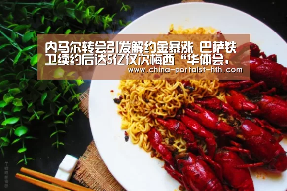 内马尔转会引发解约金暴涨 巴萨铁卫续约后达5亿仅次梅西“华体会,hth,华体会官网”(图2) 华体会,hth,华体会官网