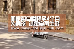周家蔚自曝怀孕4个月为男孩 洪金宝再生级为爷爷【华体会,hth,华体会官网】(图1) 华体会,hth,华体会官网