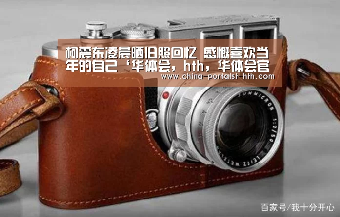 柯震东凌晨晒旧照回忆 感慨喜欢当年的自己‘华体会,hth,华体会官网’(图1) 华体会,hth,华体会官网